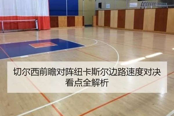 切尔西前瞻对阵纽卡斯尔边路速度对决看点全解析